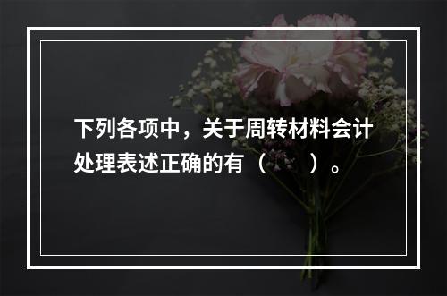 下列各项中，关于周转材料会计处理表述正确的有（　　）。