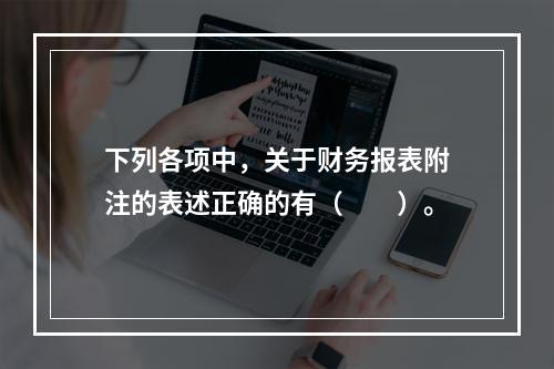 下列各项中，关于财务报表附注的表述正确的有（　　）。