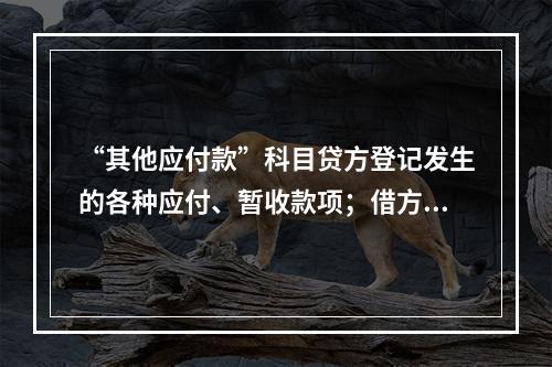 “其他应付款”科目贷方登记发生的各种应付、暂收款项；借方登记