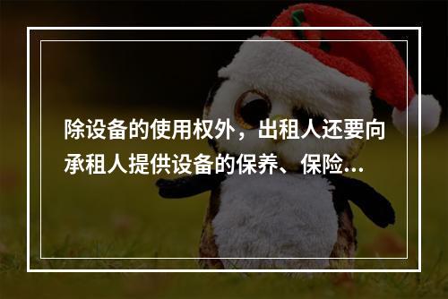 除设备的使用权外，出租人还要向承租人提供设备的保养、保险、维