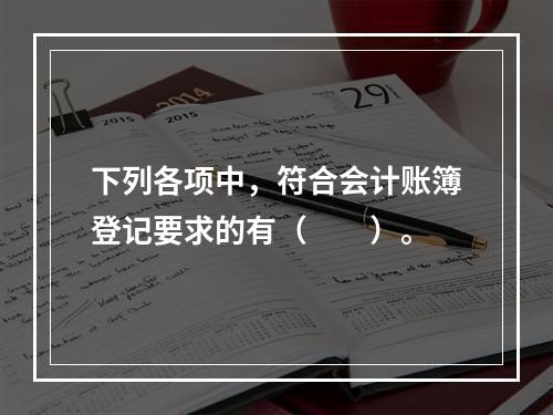 下列各项中，符合会计账簿登记要求的有（　　）。