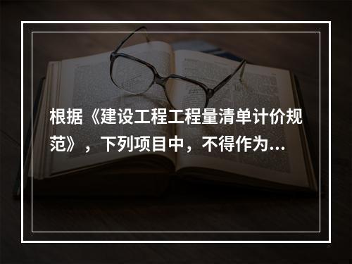 根据《建设工程工程量清单计价规范》，下列项目中，不得作为竞争