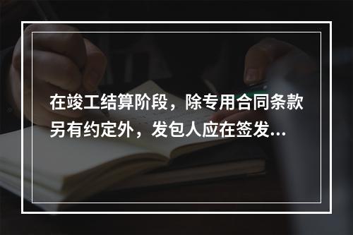 在竣工结算阶段，除专用合同条款另有约定外，发包人应在签发竣工