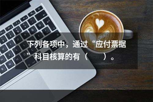 下列各项中，通过“应付票据”科目核算的有（　　）。