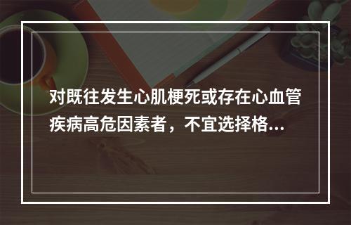 对既往发生心肌梗死或存在心血管疾病高危因素者，不宜选择格列本