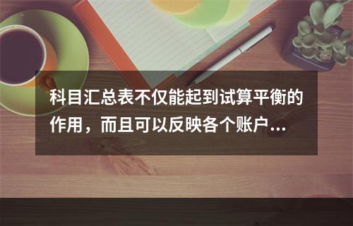 科目汇总表不仅能起到试算平衡的作用，而且可以反映各个账户之间