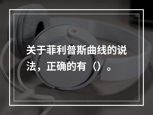 关于菲利普斯曲线的说法，正确的有（）。