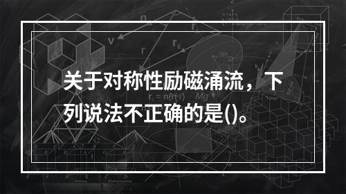 关于对称性励磁涌流，下列说法不正确的是()。