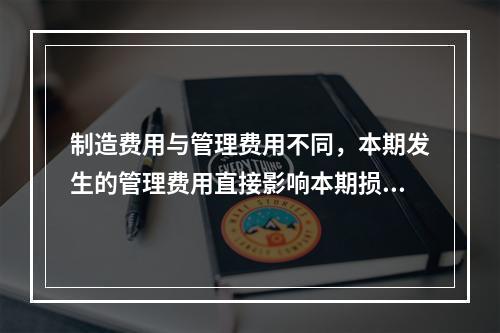 制造费用与管理费用不同，本期发生的管理费用直接影响本期损益，