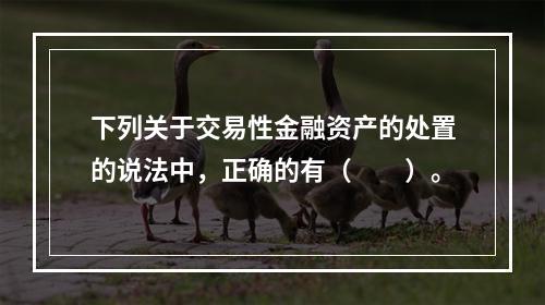 下列关于交易性金融资产的处置的说法中，正确的有（　　）。