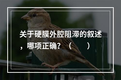 关于硬膜外腔阻滞的叙述，哪项正确？（　　）