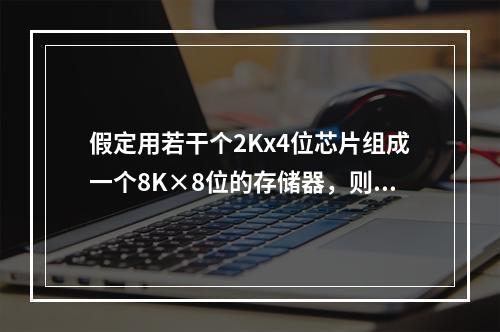 假定用若干个2Kx4位芯片组成一个8K×8位的存储器，则地址