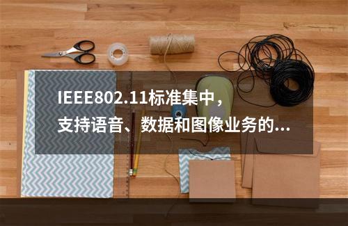 IEEE802.11标准集中，支持语音、数据和图像业务的是（