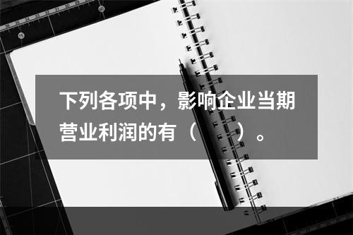 下列各项中，影响企业当期营业利润的有（　　）。