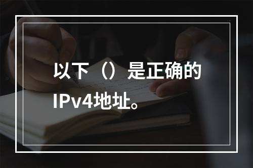 以下（）是正确的IPv4地址。