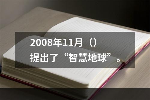 2008年11月（）提出了“智慧地球”。