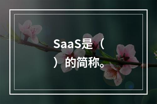 SaaS是（）的简称。