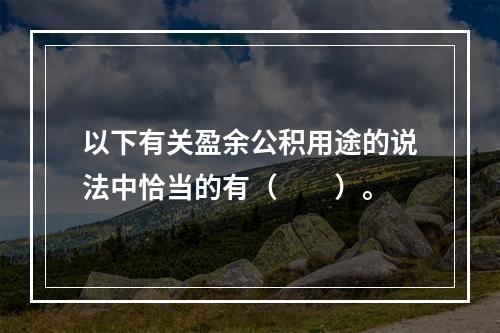 以下有关盈余公积用途的说法中恰当的有（　　）。