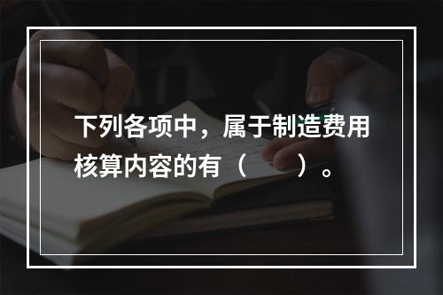 下列各项中，属于制造费用核算内容的有（　　）。