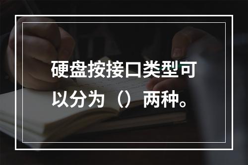 硬盘按接口类型可以分为（）两种。