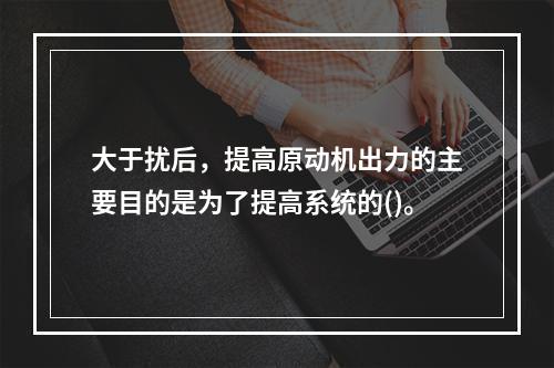 大于扰后，提高原动机出力的主要目的是为了提高系统的()。