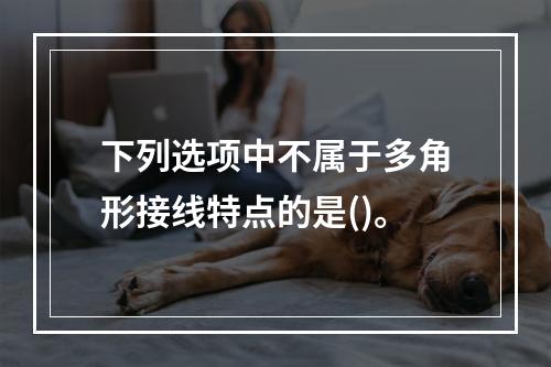 下列选项中不属于多角形接线特点的是()。