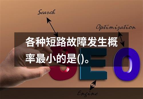 各种短路故障发生概率最小的是()。