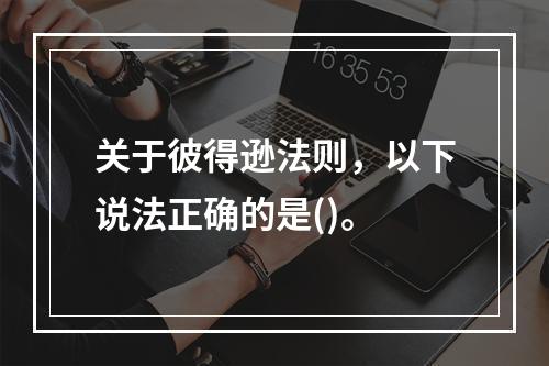 关于彼得逊法则，以下说法正确的是()。