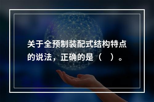 关于全预制装配式结构特点的说法，正确的是（　）。