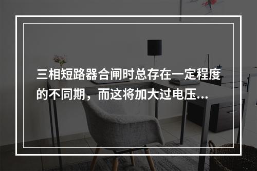 三相短路器合闸时总存在一定程度的不同期，而这将加大过电压幅值