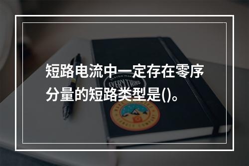 短路电流中一定存在零序分量的短路类型是()。