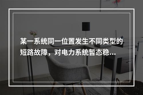 某一系统同一位置发生不同类型的短路故障，对电力系统暂态稳定性