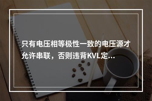 只有电压相等极性一致的电压源才允许串联，否则违背KVL定律。