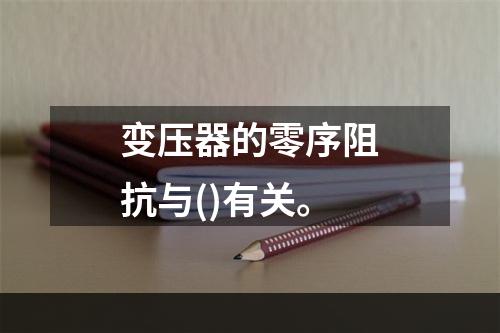 变压器的零序阻抗与()有关。