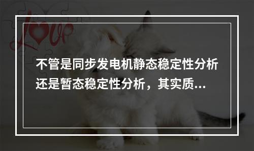 不管是同步发电机静态稳定性分析还是暂态稳定性分析，其实质都是