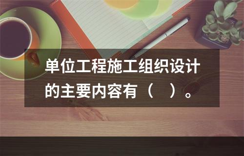 单位工程施工组织设计的主要内容有（　）。