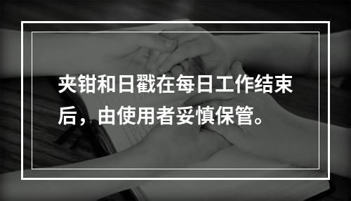 夹钳和日戳在每日工作结束后，由使用者妥慎保管。