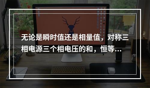 无论是瞬时值还是相量值，对称三相电源三个相电压的和，恒等于零