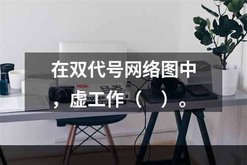 在双代号网络图中，虚工作（　）。