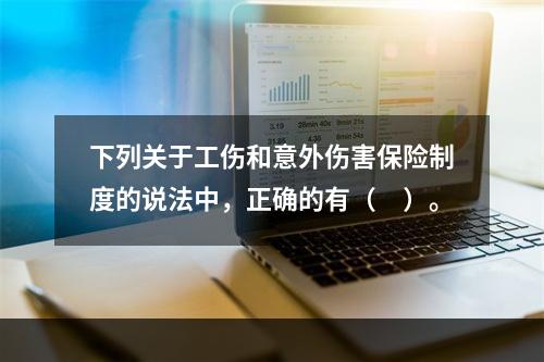 下列关于工伤和意外伤害保险制度的说法中，正确的有（　）。