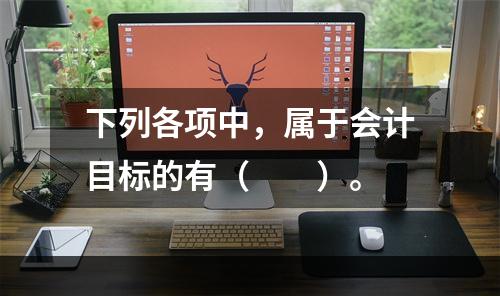 下列各项中，属于会计目标的有（　　）。