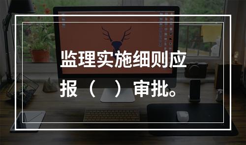 监理实施细则应报（　）审批。