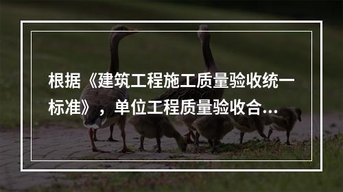 根据《建筑工程施工质量验收统一标准》，单位工程质量验收合格的