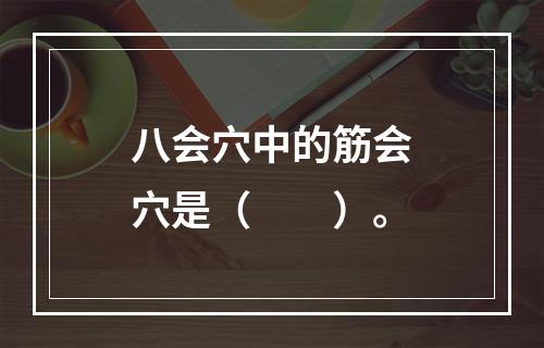 八会穴中的筋会穴是（　　）。