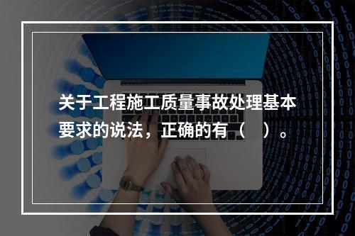 关于工程施工质量事故处理基本要求的说法，正确的有（　）。