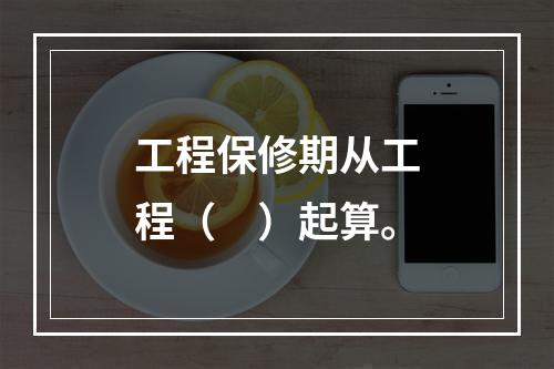 工程保修期从工程（　）起算。