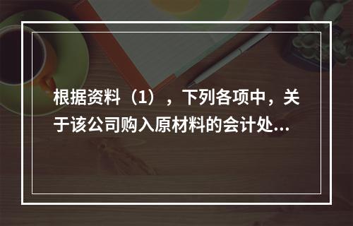 根据资料（1），下列各项中，关于该公司购入原材料的会计处理结