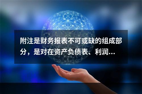 附注是财务报表不可或缺的组成部分，是对在资产负债表、利润表、