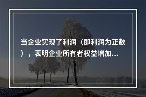 当企业实现了利润（即利润为正数），表明企业所有者权益增加，业