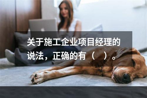 关于施工企业项目经理的说法，正确的有（　）。